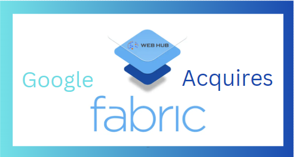 Google Acquires Fabric, a Mobile App Development Platform in 2024